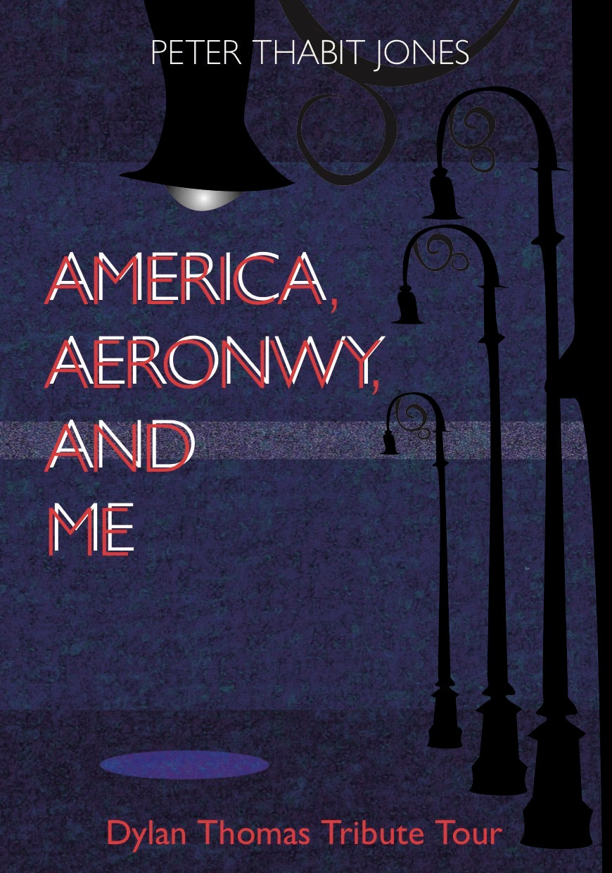AMERICA, AERONWY, AND ME/DYLAN THOMAS TRIBUTE TOUR  by Welsh writer Peter Thabit Jones, 2019