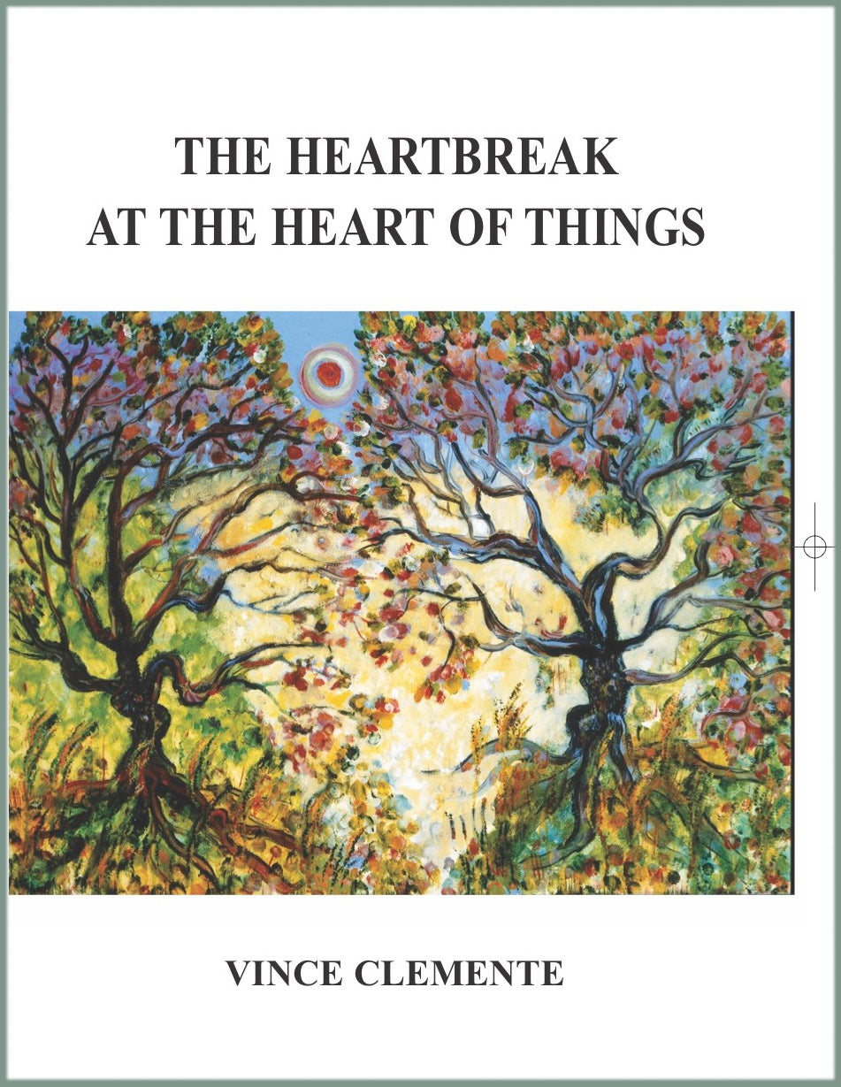 THE HEARTBREAK AT THE HEART OF THINGS by American poet Vince Clemente, 2012